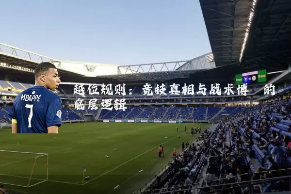 越位规则：竞技真相与战术博弈的底层逻辑