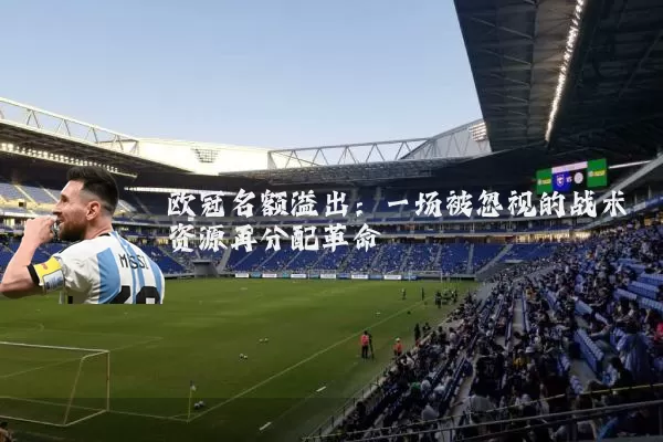 欧冠名额溢出：一场被忽视的战术资源再分配革命