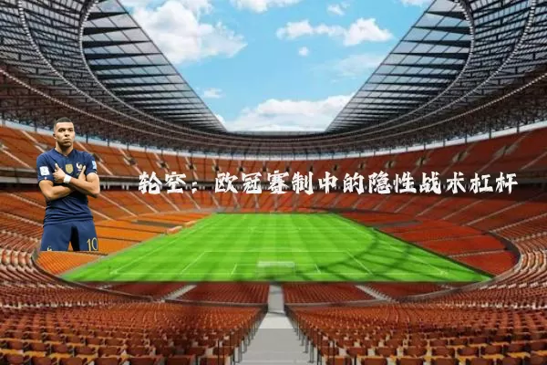 轮空：欧冠赛制中的隐性战术杠杆