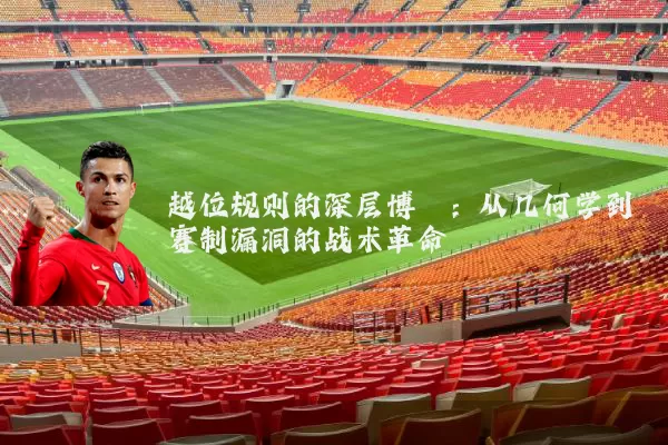越位规则的深层博弈：从几何学到赛制漏洞的战术革命
