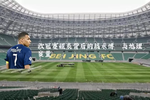 欧冠赛程表背后的战术博弈与地理变量